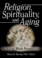 Religion, Spirituality, and Aging: A Social Work Perspective
