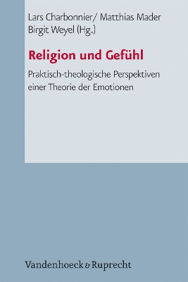 Religion Und Gefuhl: Praktisch-Theologische Perspektiven Einer Theorie Der Emotionen - Charbonnier, Lars (Editor), and Mader, Matthias (Editor), and Weyel, Birgit (Editor)