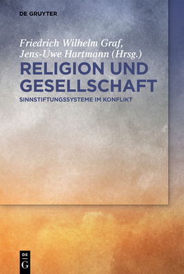 Religion Und Gesellschaft: Sinnstiftungssysteme Im Konflikt - Graf, Friedrich Wilhelm (Editor), and Hartmann, Jens-Uwe (Editor)