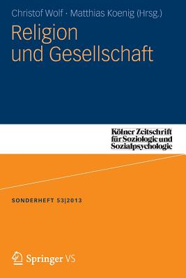 Religion Und Gesellschaft - Koenig, Matthias (Editor), and Wolf, Christof, Professor (Editor)