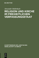 Religion Und Kirche Im Freiheitlichen Verfassungsstaat: Bemerkungen Zur Situation Des Deutschen Staatskirchenrechts Im Europaischen Kontext. Uberarbeitete Und Mit Anmerkungen Versehene Fassung Eines Vortrages Gehalten VOR Der Juristischen Gesellschaft...