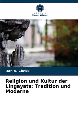 Religion und Kultur der Lingayats: Tradition und Moderne - Chekki, Dan A