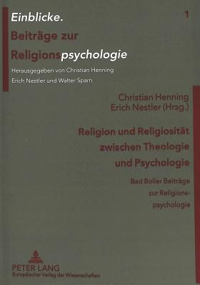 Religion und Religiositaet zwischen Theologie und Psychologie: Bad Boller Beitraege zur Religionspsychologie - Henning, Christian (Editor), and Nestler, Erich (Editor)