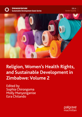 Religion, Women's Health Rights, and Sustainable Development in Zimbabwe: Volume 2 - Chirongoma, Sophia (Editor), and Manyonganise, Molly (Editor), and Chitando, Ezra (Editor)