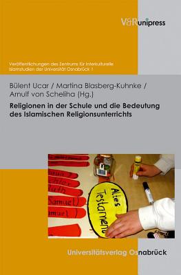 Religionen in der Schule und die Bedeutung des Islamischen Religionsunterrichts - Ucar, Bulent (Editor), and Blasberg-Kuhnke, Martina (Editor), and von Scheliha, Arnulf (Editor)