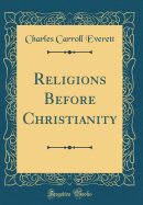 Religions Before Christianity (Classic Reprint)