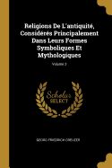 Religions De L'antiquit, Considrs Principalement Dans Leurs Formes Symboliques Et Mythologiques; Volume 3