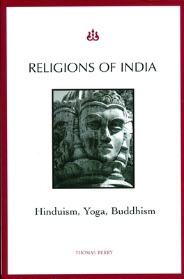 Religions of India: Hinduism, Yoga, Buddhism - Berry, Thomas, Professor