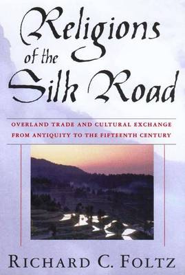 Religions of the Silk Road: Overland Trade and Cultural Exchange from Antiquity to the Fifteenth Century - Foltz, Richard