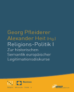 Religions-Politik I: Zur Historischen Semantik Europaischer Legitimationsdiskurse