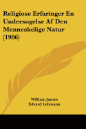 Religiose Erfaringer En Undersogelse Af Den Menneskelige Natur (1906) - James, William, Dr., and Lehmann, Edvard, and Monster, Christine