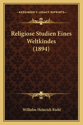 Religiose Studien Eines Weltkindes (1894) - Riehl, Wilhelm Heinrich