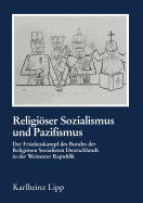 Religioser Sozialismus Und Pazifismus: Der Friedenskampf Des Bundes Der Religiosen Sozialisten Deutschlands in Der Weimarer Republik