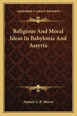 Religious And Moral Ideas In Babylonia And Assyria - Mercer, Samuel A B