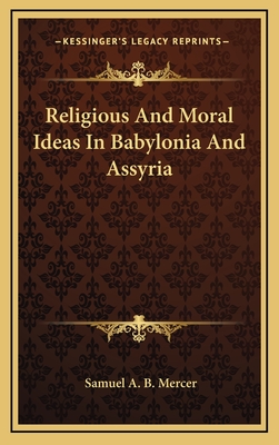 Religious and Moral Ideas in Babylonia and Assyria - Mercer, Samuel A B