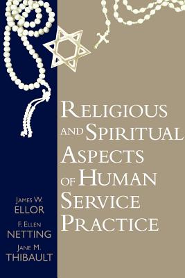 Religious and Spiritual Aspects of Human Service Practice - Ellor, James W, and Netting, Ellen, and Thibault, Jane M