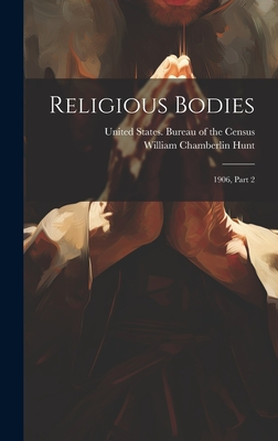Religious Bodies: 1906, Part 2 - United States Bureau of the Census (Creator), and William Chamberlin Hunt (Creator)