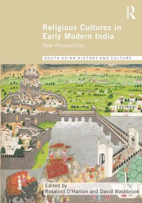 Religious Cultures in Early Modern India: New Perspectives - O'Hanlon, Rosalind (Editor), and Washbrook, David (Editor)