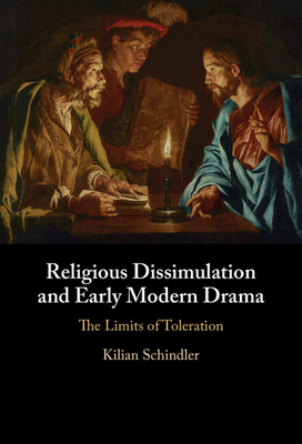 Religious Dissimulation and Early Modern Drama: The Limits of Toleration - Schindler, Kilian