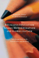 Religious Education Between Modernization and Globalization: New Perspectives on the United States and Germany - Osmer, Richard Robert, and Schweitzer, Friedrich, Dr.