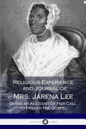 Religious Experience and Journal of Mrs. Jarena Lee, Giving an Account of Her Call to Preach the Gospel