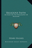 Religious Faith: An Essay On The Philosophy Of Religion