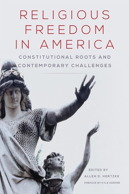 Religious Freedom in America, Volume 1: Constitutional Roots and Contemporary Challenges - Hertzke, Allen D, PH.D (Editor), and Harper, Kyle (Preface by), and Finke, Roger (Contributions by)