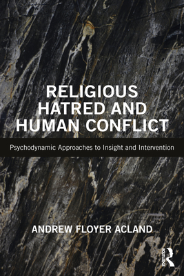 Religious Hatred and Human Conflict: Psychodynamic Approaches to Insight and Intervention - Floyer Acland, Andrew