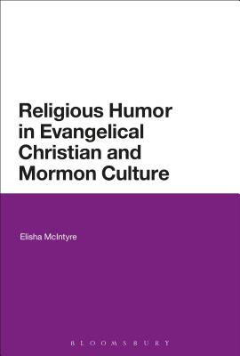 Religious Humor in Evangelical Christian and Mormon Culture - McIntyre, Elisha