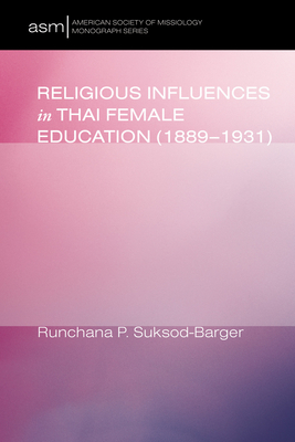 Religious Influences in Thai Female Education (1889-1931) - Suksod-Barger, Runchana Pam