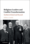 Religious Leaders and Conflict Transformation: Northern Ireland and Beyond