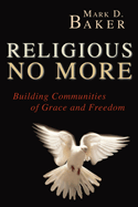 Religious No More: Building Communities of Grace and Freedom