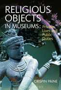 Religious Objects in Museums: Private Lives and Public Duties