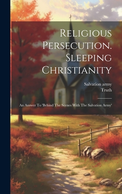 Religious Persecution. Sleeping Christianity: An Answer To 'behind The Scenes With The Salvation Army' - (Pseud ), Truth, and Army, Salvation