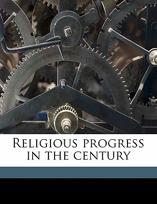 Religious Progress in the Century - Withrow, William Henry