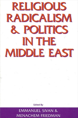 Religious Radicalism and Politics in the Middle East - Sivan, Emmanuel (Editor), and Friedman, Menachem (Editor)