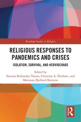 Religious Responses to Pandemics and Crises: Isolation, Survival, and #Covidchaos - Borkataky-Varma, Sravana (Editor), and Eberhart, Christian A (Editor), and Bjelland Kartzow, Marianne (Editor)