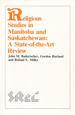 Religious Studies in Manitoba and: Saskatchewan a State-Of-The-Art Review - Badertscher, John M, and Harland, Gordon, and Miller, Roland E