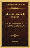 Religious Thought in England: From the Reformation to the End of the Last Century V3