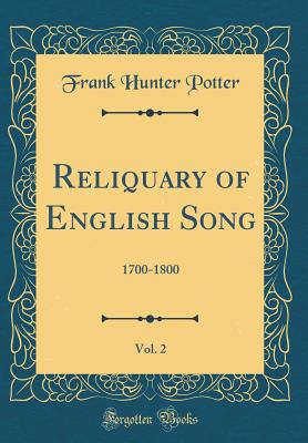 Reliquary of English Song, Vol. 2: 1700-1800 (Classic Reprint) - Potter, Frank Hunter