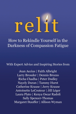 Relit: How to Rekindle Yourself in the Darkness of Compassion Fatigue - Dudley, Peter (Editor), and Lecouteur, Antoinette (Editor)