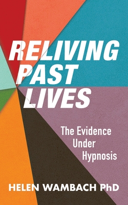 Reliving Past Lives: The Evidence Under Hypnosis - Wambach, Helen