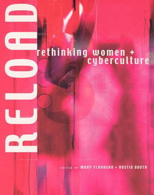 Reload: Rethinking Women + Cyberculture - Flanagan, Mary (Editor), and Booth, Austin (Editor)