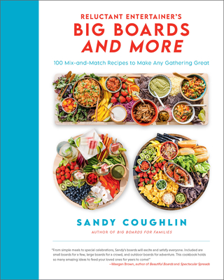 Reluctant Entertainer's Big Boards and More: 100 Mix-And-Match Recipes to Make Any Gathering Great - Coughlin, Sandy