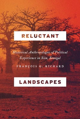 Reluctant Landscapes: Historical Anthropologies of Political Experience in Siin, Senegal - Richard, Francois G