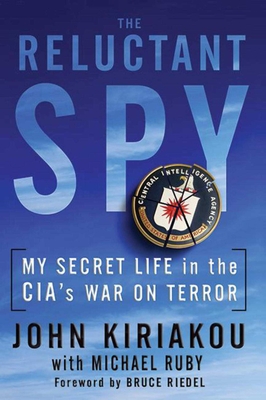 Reluctant Spy: My Secret Life in the Cia's War on Terror - Kiriakou, John, and Ruby, Michael, and Riedel, Bruce (Foreword by)