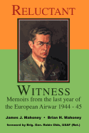 Reluctant Witness: Memoirs from the Last Year of the European Air War 1944-45