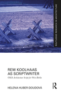 Rem Koolhaas as Scriptwriter: Oma Architecture Script for West Berlin