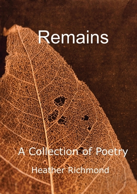 Remains: A Collection of Poetry - Richmond, Heather