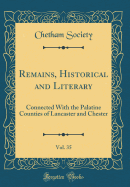 Remains, Historical and Literary, Vol. 35: Connected with the Palatine Counties of Lancaster and Chester (Classic Reprint)